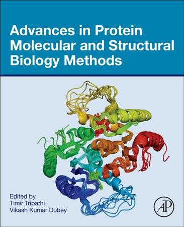 Advances in protein molecular and structural biology methods / edited by Timir Tripathi, Vikash Kumar Dubey.