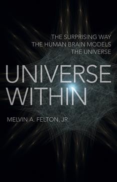Universe within : the surprising way the human brain models the universe / Melvin Felton.