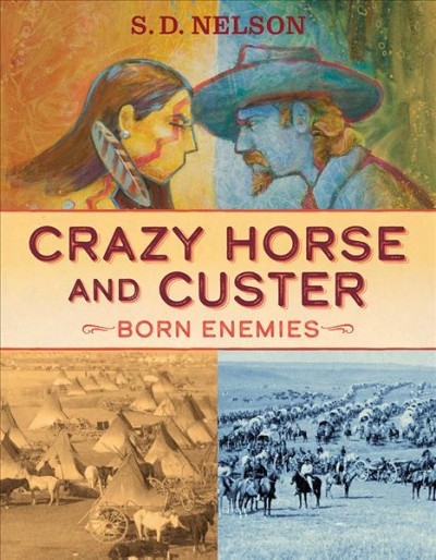 Crazy Horse and Custer : born enemies / S.D. Nelson.