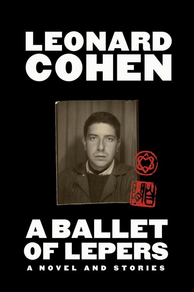 A ballet of lepers : a novel and stories / Leonard Cohen ; edited by Alexandra Pleshoyano.