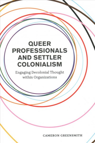 Queer professionals and settler colonialism : engaging decolonial thought within organizations / Cameron Greensmith.