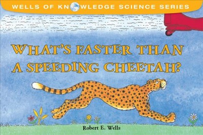 What's faster than a speeding cheetah? / Robert E. Wells.