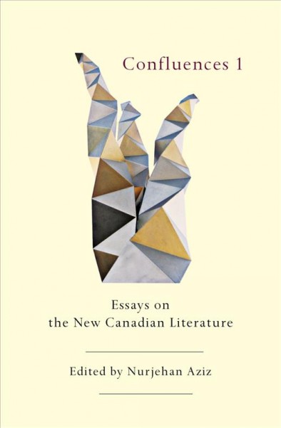 Confluences 1 : essays on the new Canadian literature / edited by Nurjehan Aziz.