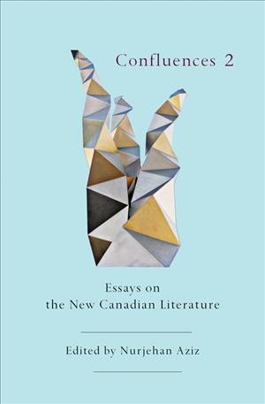Confluences 2 : essays on the new Canadian literature / edited by Nurjehan Aziz.