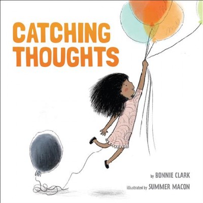 Catching thoughts / by Bonnie Clark ; illustrated by Summer Macon.