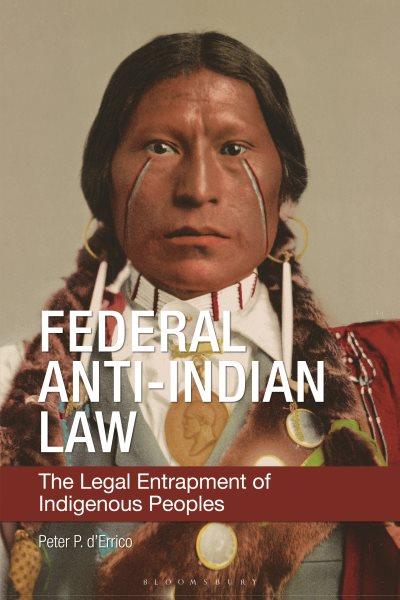 Federal anti-Indian law : the legal entrapment of Indigenous peoples / Peter P. D'Errico.