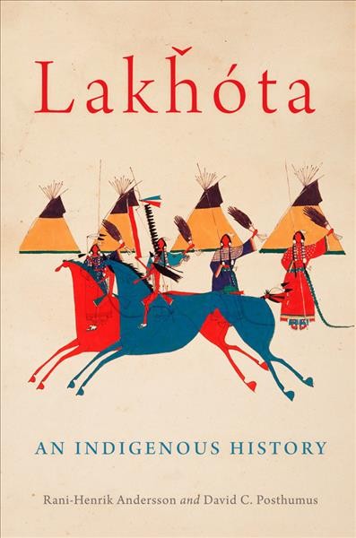 Lakȟóta : an indigenous history / Rani-Henrik Andersson and David C. Posthumus.