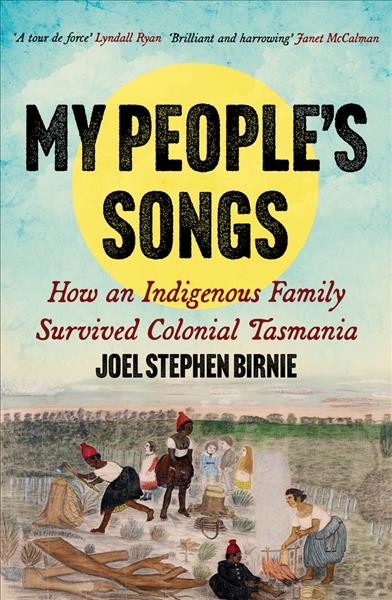 My people's songs : how an Indigenous family survived colonial Tasmania / Joel Stephen Birnie.