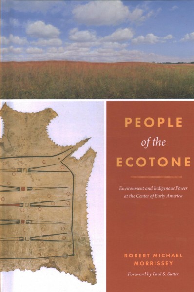 People of the ecotone : environment and Indigenous power at the center of Early America / Robert Michael Morrissey ; foreword by Paul S. Sutter.