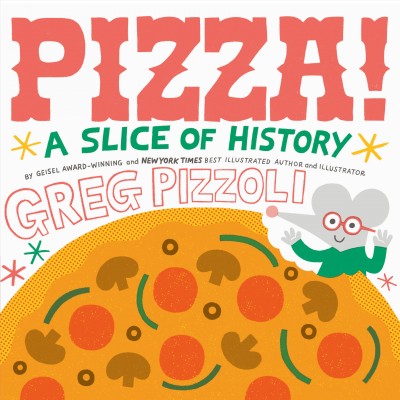 Pizza! : a slice of history / Greg Pizzoli.