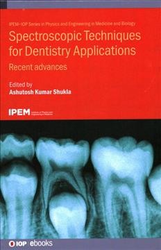 Spectroscopic techniques for dentistry applications : recent advances / edited by Ashutosh Kumar Shukla.