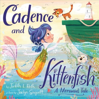 Cadence and kittenfish : a mermaid tale / Judith L. Roth, Jaclyn Sinquett.
