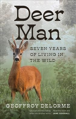 Deer man : seven years of living in the wild / Geoffroy Delorme ; translated by Shaun Whiteside.