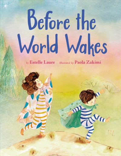 Before the world wakes / by Estelle Laure ; illustrated by Paola Zakimi.
