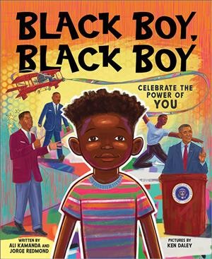 Black boy, black boy : celebrate the power of you / written by Ali Kamanda and Jorge Redmond ; pictures by Ken Daley.