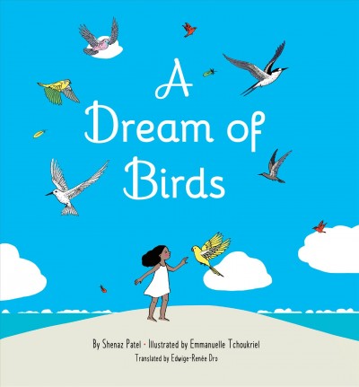 A dream of birds / by Shenaz Patel ; illustrated by Emmanuelle Tchoukriel ; translated by Edwige-Renée Dro.