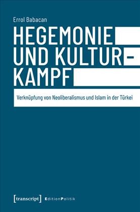 Hegemonie und Kulturkampf : VerknuÌpfung von Neoliberalismus und Islam in der TuÌrkei (Edition 1)