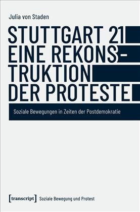 Stuttgart 21 - eine Rekonstruktion der Proteste : Soziale Bewegungen in Zeiten der Postdemokratie (Edition 1)
