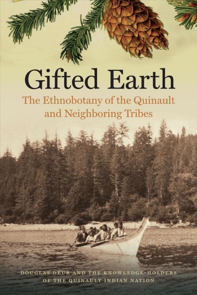 Gifted earth : the ethnobotany of the Quinault and neighboring tribes / Douglas Deur and the Knowledge-Holders of the Quinault Indian Nation.
