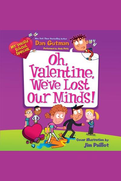 My weird school special : oh, Valentine, we've lost our minds! [electronic resource] / Dan Gutman.