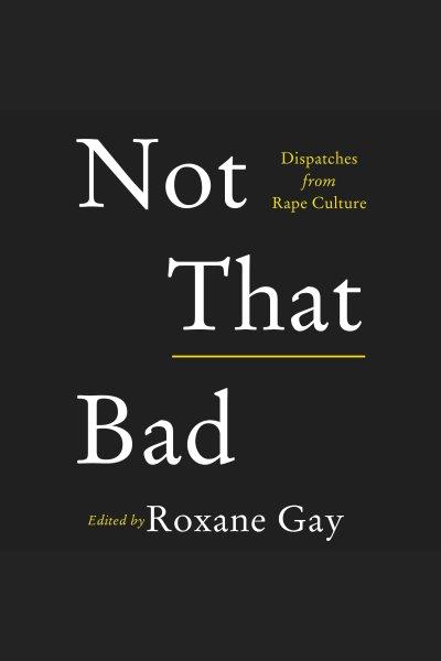 Not that bad : dispatches from rape culture [electronic resource].
