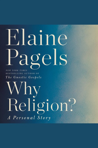 Why religion? : a personal story [electronic resource] / Elaine Pagels.