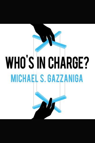 Who's in charge? : free will and the science of the brain [electronic resource] / Michael S. Gazzaniga.