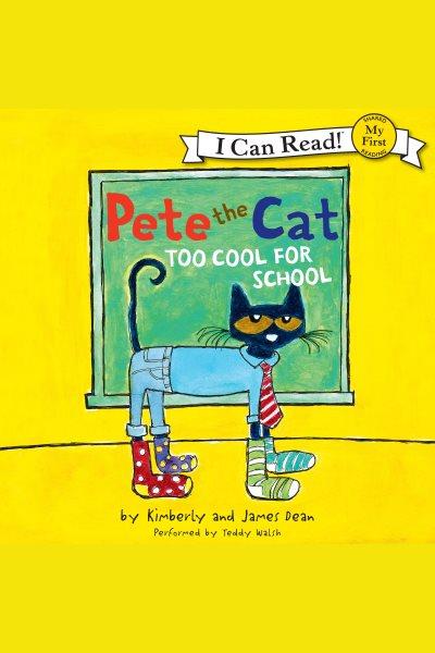Pete the cat. Too cool for school [electronic resource].