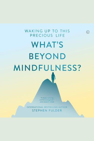 What's beyond mindfulness? : waking up to this precious life [electronic resource] / Stephen Fulder.