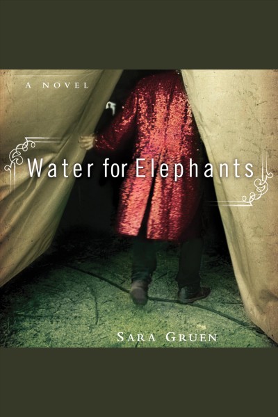 Water for elephants : [a novel] [electronic resource] / Sara Gruen.