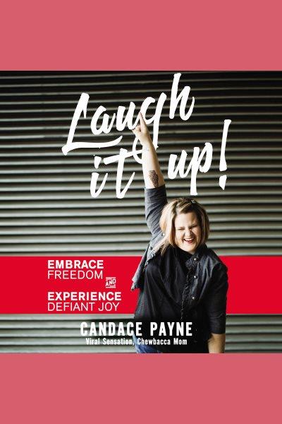 Laugh it up! : embrace freedom and experience defiant joy [electronic resource] / Candace Payne, Viral Sensation, Chewbacca Mom.