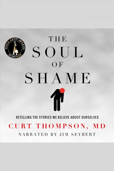 The soul of shame : retelling the stories we believe about ourselves [electronic resource] / Curt Thompson, M.D.