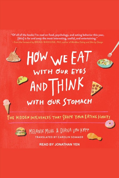 How we eat with our eyes and think with our stomach : the hidden influences that shape your eating habits [electronic resource] / Melanie Muhl, Diana von Kopp, and Brian Wansink.