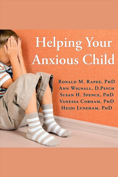 Helping your anxious child : a step-by-step guide for parents [electronic resource] / Ronald M. Rapee [and others].