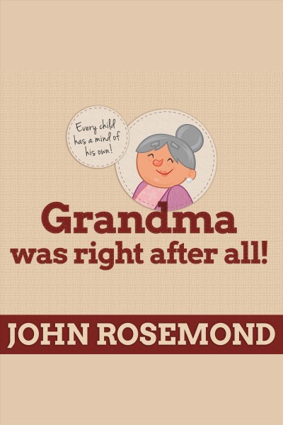 Grandma was right after all! : practical parenting wisdom from the good old days [electronic resource] / John Rosemond.