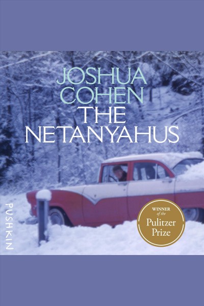 The Netanyahus : an account of a minor and ultimately even negligible episode in the history of a very famous family [electronic resource] / Joshua Cohen.