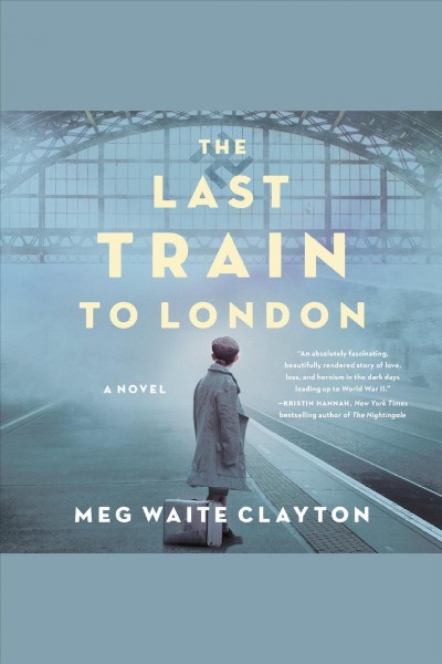 The last train to London : a novel [electronic resource] / Meg Waite Clayton.