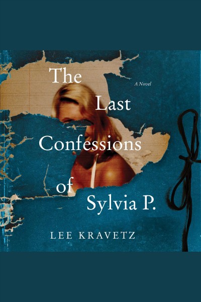 The last confessions of Sylvia P. : a novel [electronic resource] / Lee Kravetz.