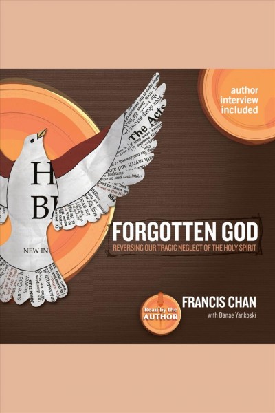 Forgotten God : reversing our tragic neglect of the Holy Spirit [electronic resource] / Francis Chan with Danae Yankoski.