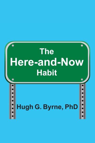 The here-and-now habit : how mindfulness can help you break unhealthy habits once and for all [electronic resource].