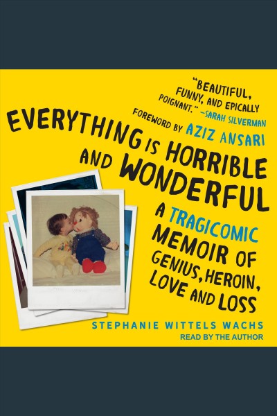 Everything is horrible and wonderful : a tragicomic memoir of genius, heroin, love, and loss [electronic resource] / Stephanie Wittels Wachs.