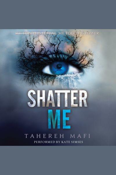 Shatter me [electronic resource] / Tahereh Mafi.