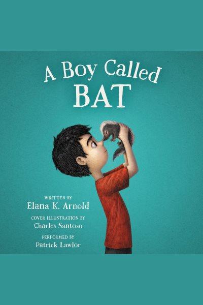A boy called Bat [electronic resource] / Elana K. Arnold.