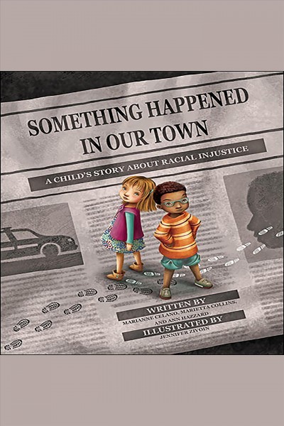 Something Happened in Our Town : A Child's Story About Racial Injustice [electronic resource] / Marianne Celano.