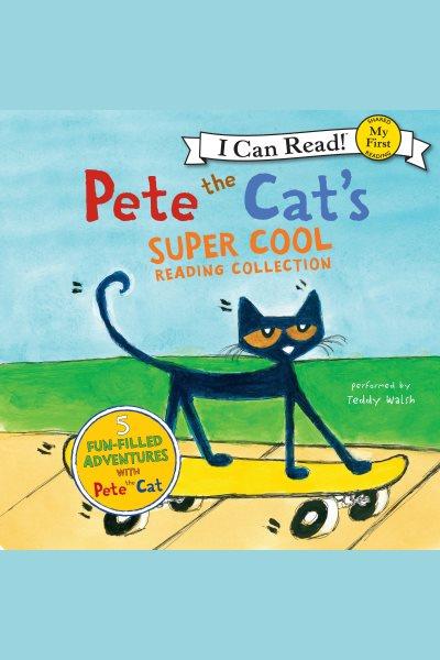 Pete the cat's super cool reading collection : 5 fun-filled adventures with Pete the cat [electronic resource] / [James Dean].