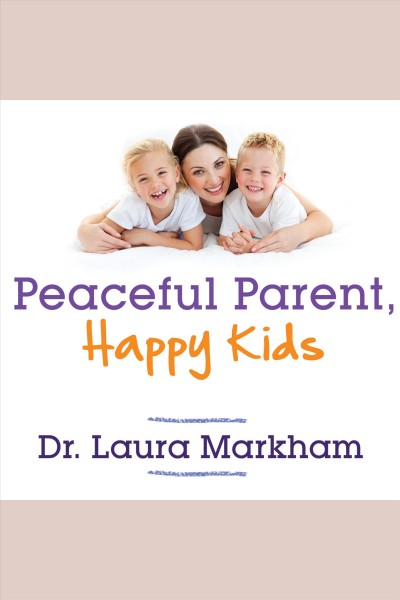 Peaceful parent, happy kids : how to stop yelling and start connecting [electronic resource].
