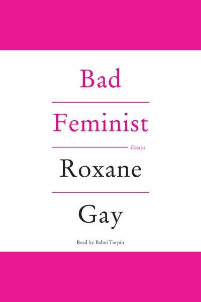 Bad feminist : essays [electronic resource] / Roxane Gay.