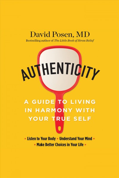 Authenticity : a guide to living in harmony with your true self [electronic resource] / Dr. David Posen, MD.