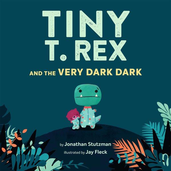 Tiny T. Rex and the Very Dark Dark [electronic resource].