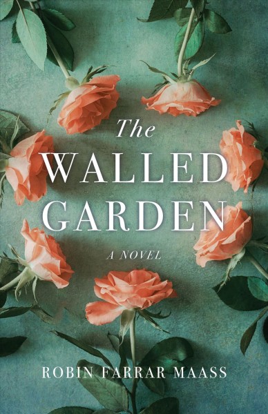 Walled garden : a novel [electronic resource] / Robin Farrar Maass.